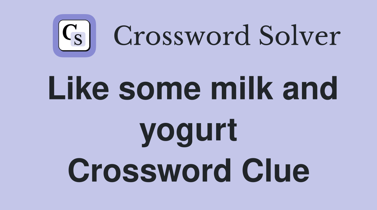 Like some milk and yogurt Crossword Clue Answers Crossword Solver